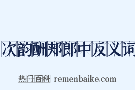 次韵酬郏郎中反义词是什么意思的图片